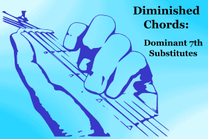 Read more about the article The Diminished Chord (Dom 7th Chord Substitute)